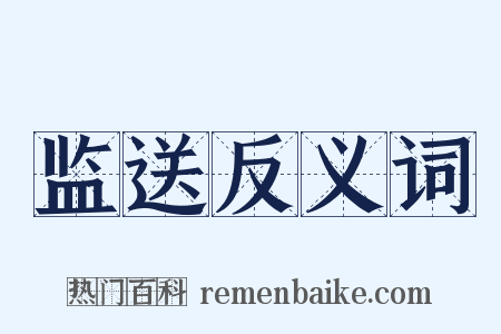 监送反义词是什么意思的图片